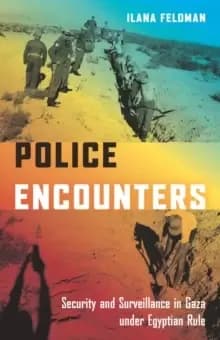 Police Encounters : Security and Surveillance in Gaza under Egyptian Rule