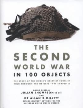 The Second World War in 100 Objects by Julian Thompson Hardback