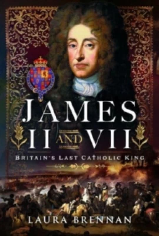James II & VII : Britain's Last Catholic King Hardback