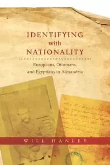 Identifying with Nationality : Europeans, Ottomans, and Egyptians in Alexandria