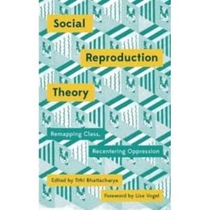 Social Reproduction Theory : Remapping Class, Recentering Oppression