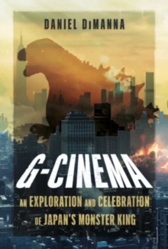 G-Cinema : An Exploration and Celebration of Japans Monster King Hardback