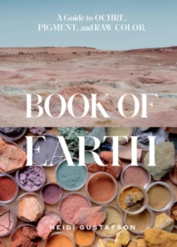 Book of Earth : A Guide to Ochre, Pigment, and Raw Color Hardback
