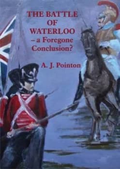 The Battle of Waterloo - a Foregone Conclusion by Tony Pointon Paperback