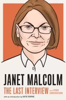 Janet Malcolm: The Last Interview : And Other Conversations