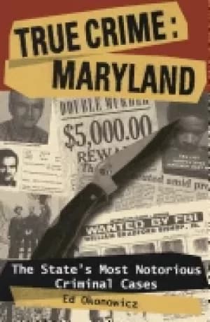 true crime maryland the states most notorious criminal cases