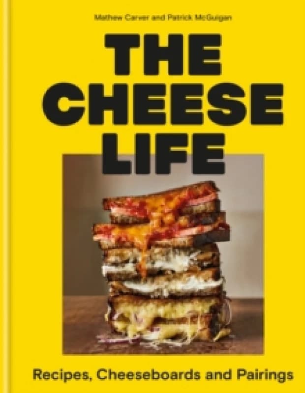 The Cheese Life : Recipes, Cheeseboards and Pairings Hardback