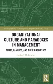 Organizational Culture and Paradoxes in Management : Firms, Families, and Their Businesses