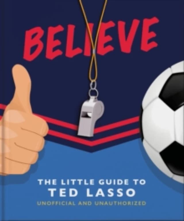 Believe: The Little Guide to Ted Lasso Hardback