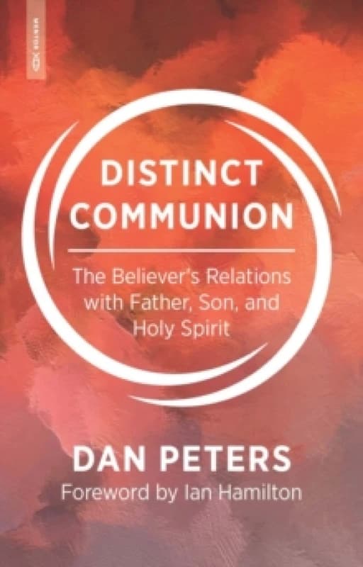 Distinct Communion : The Believer's Relations with Father, Son, and Holy Spirit Paperback / softback