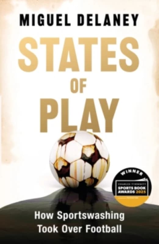 States of Play : How Sportswashing Took Over Football The International Bestseller & Winner of the Football Book of the Year Award Hardback