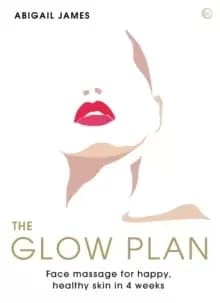 The Glow Plan : Face Massage for Happy, Healthy Skin in 4 Weeks