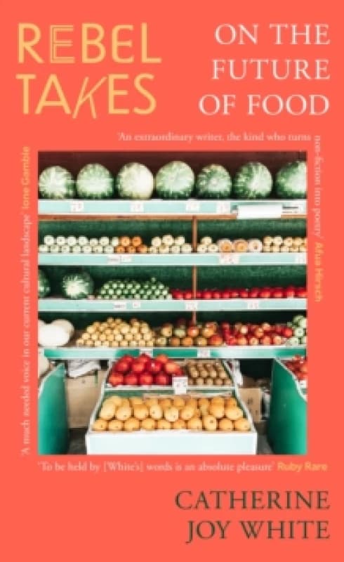 Rebel Takes on the Future of Food. Paperback. By Catherine Joy White Books