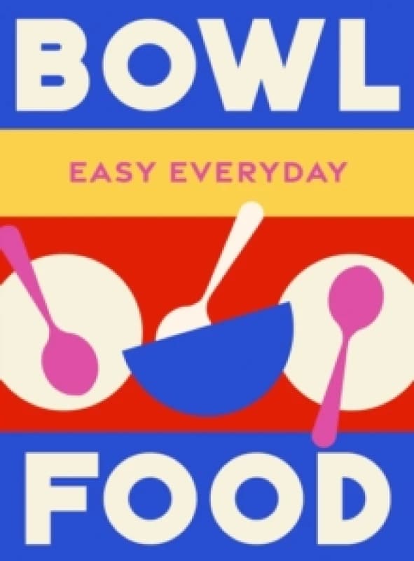 Bowl Food : 180 simple triple-tested recipes Hardback