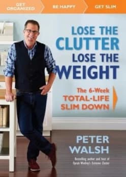 Lose the Clutter Lose the Weight by Peter Walsh Hardback