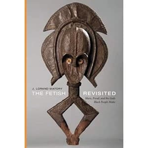 The Fetish Revisited Marx, Freud, and the Gods Black People Make Paperback / softback 2018