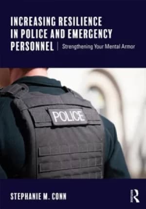 Increasing Resilience in Police and Emergency PersonnelStrengthening Your Mental Armor