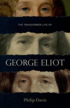 The Transferred Life of George Eliot by Philip Davis Hardback