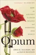 opium how an ancient flower shaped and poisoned our world