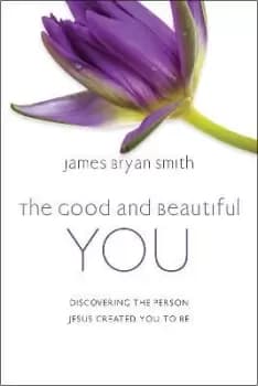 The Good and Beautiful You by James Bryan Smith