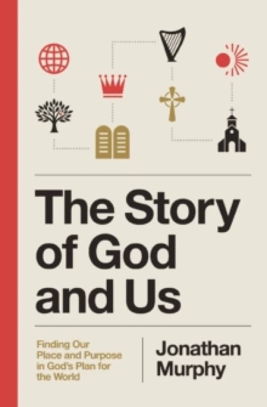 The Story of God and Us : Finding Our Place and Purpose in God's Plan for the World Paperback / softback