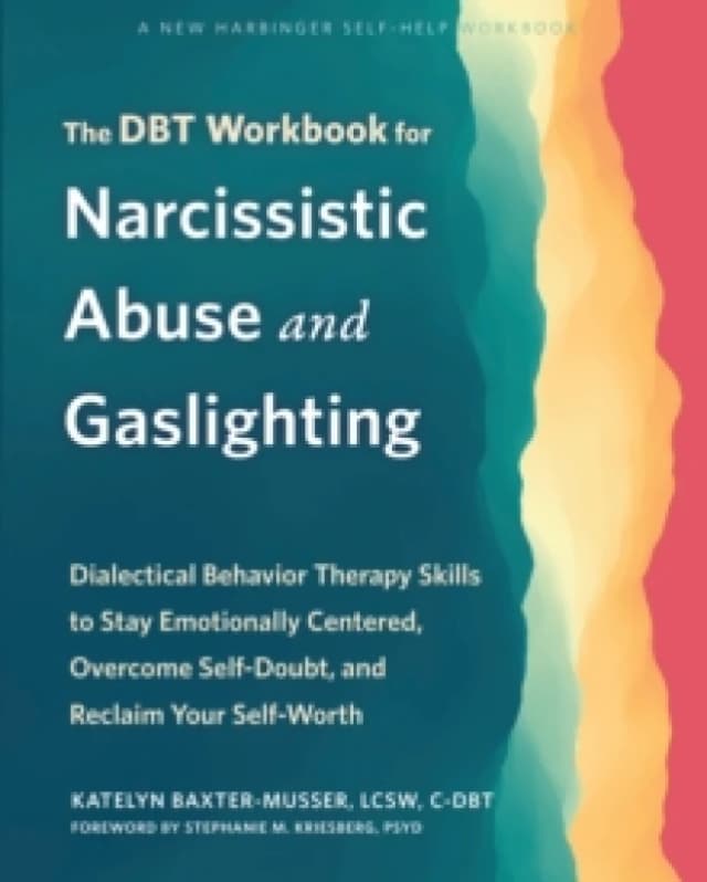The DBT Workbook for Narcissistic Abuse and Gaslighting : Dialectical Behavior Therapy Skills to Stay Emotionally Centered, Overcome Self-Doubt, and R