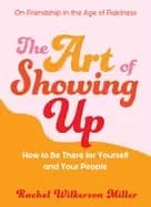 art of showing up how to be there for yourself and your people