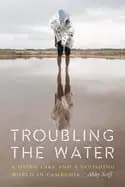troubling the water a dying lake and a vanishing world in cambodia