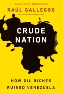 Crude Nation : How Oil Riches Ruined Venezuela