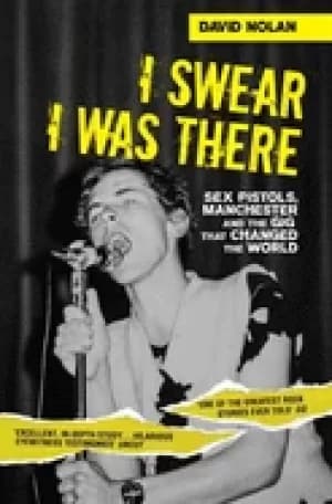i swear i was there sex pistols manchester and the gig that changed the wor