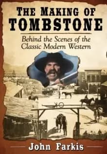 The Making of Tombstone : Behind the Scenes of the Classic Modern Western