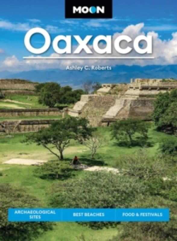 Moon Oaxaca (Second Edition) : Archaeological Sites, Best Beaches, Food & Festivals Paperback / softback
