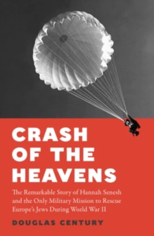 Crash of the Heavens : The Remarkable Story of Hannah Senesh and the Only Military Mission to Rescue Europes Jews During World War II Hardback