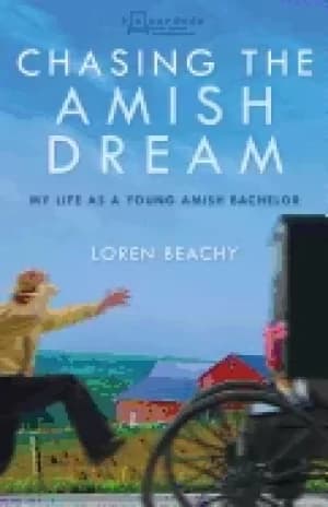 chasing the amish dream my life as a young amish bachelor