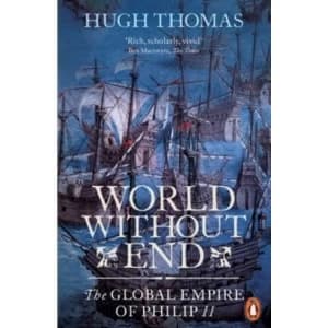 World Without End: The Global Empire of Philip II by Hugh Thomas (Paperback, 2015)