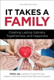 It Takes A Family : Creating Lasting Sobriety, Togetherness, and Happiness