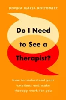 Do I Need to See a Therapist? How to understand your emotions and make therapy work for you