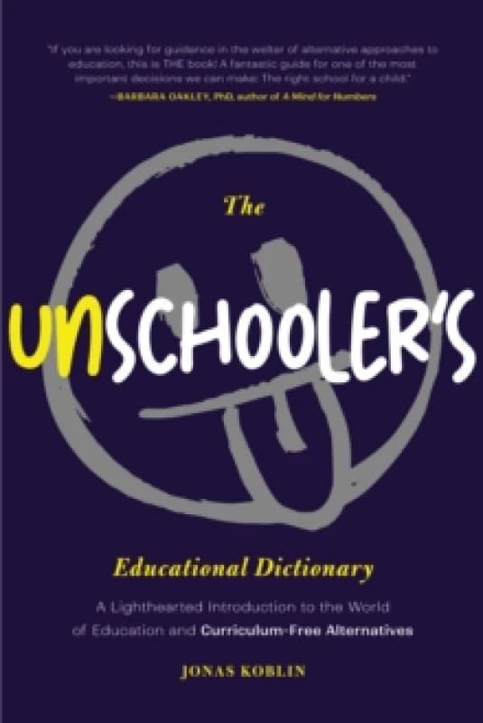 The Unschooler's Educational Dictionary : A Lighthearted Introduction to the World of Education and Curriculum-Free Alternatives (Active Learning) Pap