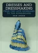 dresses and dressmaking from late georgians to the edwardians