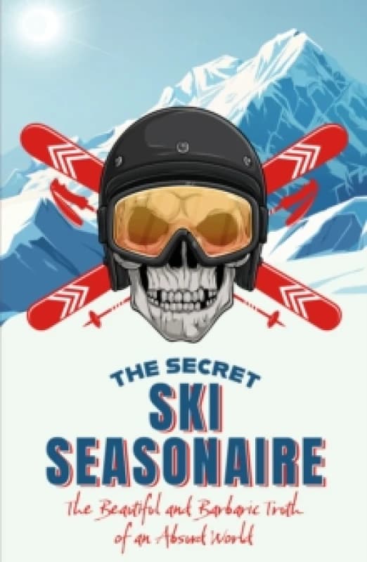 The Secret Ski Seasonaire : The Beautiful and Barbaric Truth of an Absurd World Paperback / softback