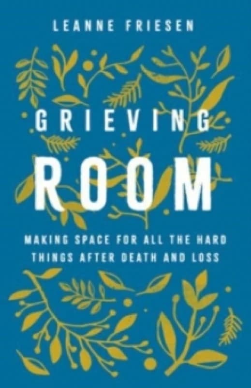 Grieving Room : Making Space for All the Hard Things after Death and Loss Hardback