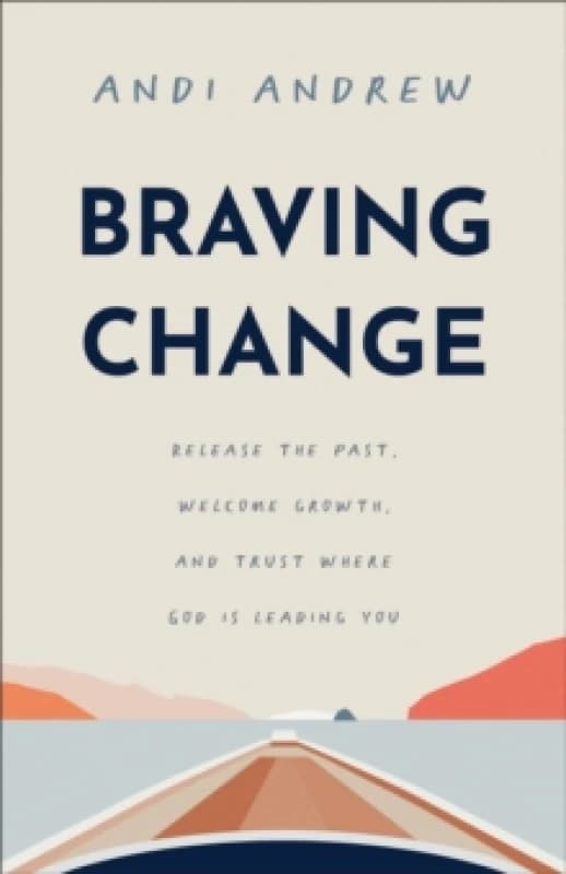 Braving Change : Release the Past, Welcome Growth, and Trust Where God Is Leading You Paperback / softback