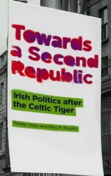 Towards a Second Republic Irish Politics After the Celtic Tiger by Peadar Kirby Book