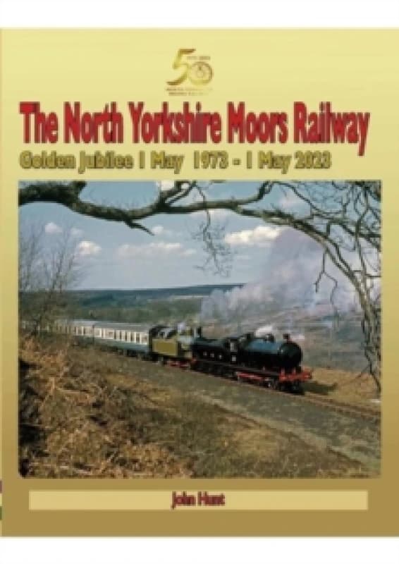 North Yorkshire Moors Railway Golden Jubilee 1 May 1973 - 1 May 2023 Hardback