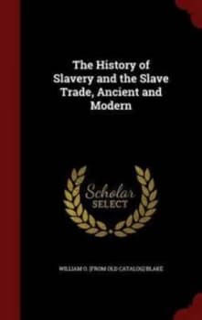 The History of Slavery and the Slave Tra by William O. F Blake Hardback