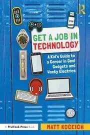 Get a Job in Technology A Kid's Guide to a Career in Cool Gadgets and Wacky Electrics