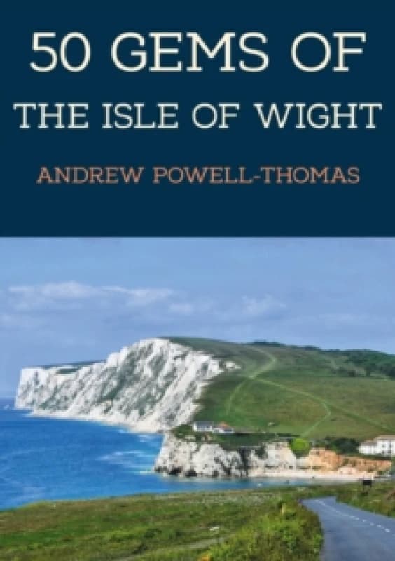 50 Gems of the Isle of Wight : The History & Heritage of the Most Iconic Places Paperback / softback