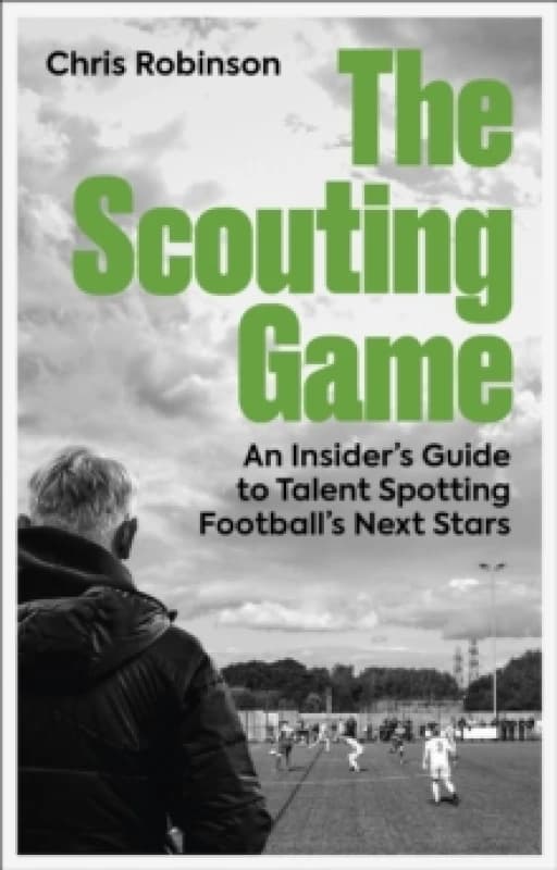 The Scouting Game : An Insiders Guide to Talent Spotting Football's Next Stars Paperback / softback
