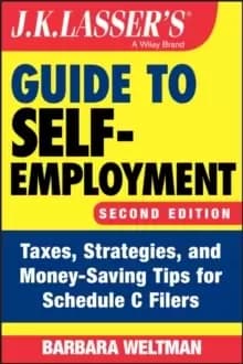 J.K. Lasser's Guide to Self-Employment : Taxes, Strategies, and Money-Saving Tips for Schedule C Filers
