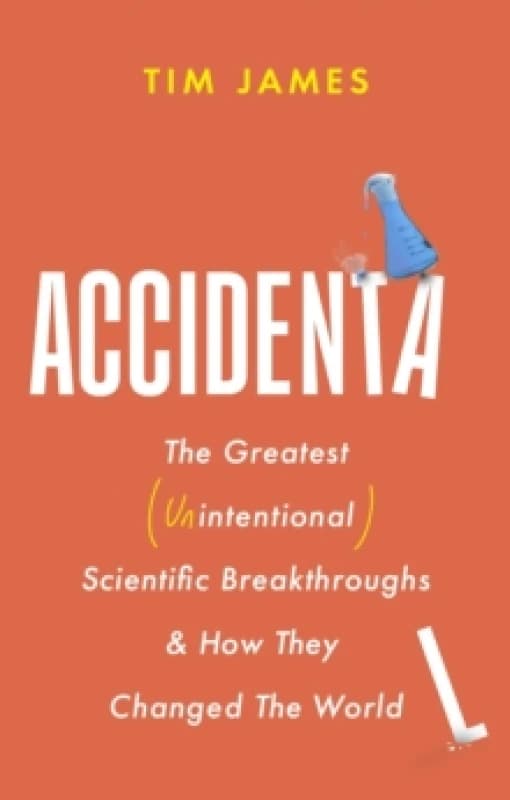Accidental : The Greatest (Unintentional) Science Breakthroughs and How They Changed The World Paperback / softback